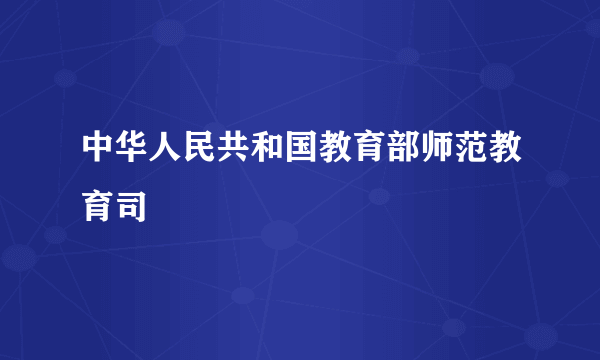 中华人民共和国教育部师范教育司