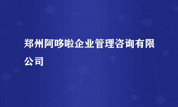 郑州阿哆啦企业管理咨询有限公司