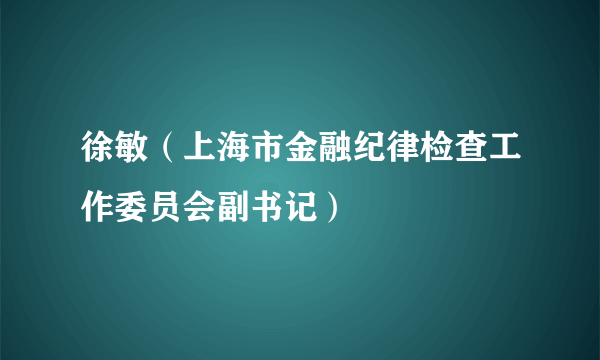 徐敏（上海市金融纪律检查工作委员会副书记）