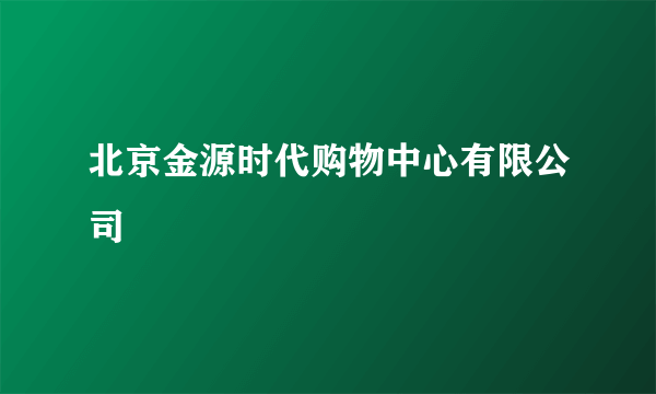 北京金源时代购物中心有限公司