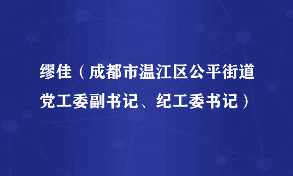 缪佳（成都市温江区公平街道党工委副书记、纪工委书记）