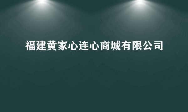 福建黄家心连心商城有限公司