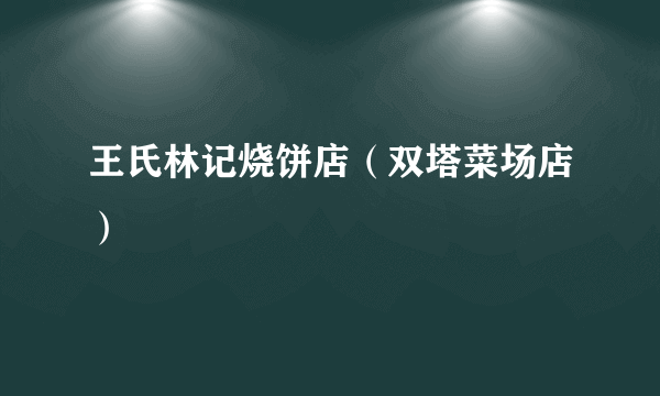 王氏林记烧饼店（双塔菜场店）