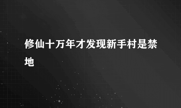 修仙十万年才发现新手村是禁地