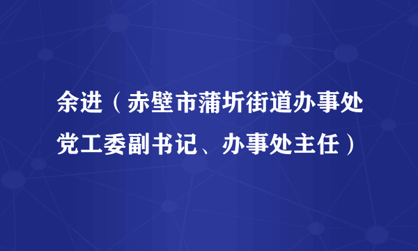 余进（赤壁市蒲圻街道办事处党工委副书记、办事处主任）