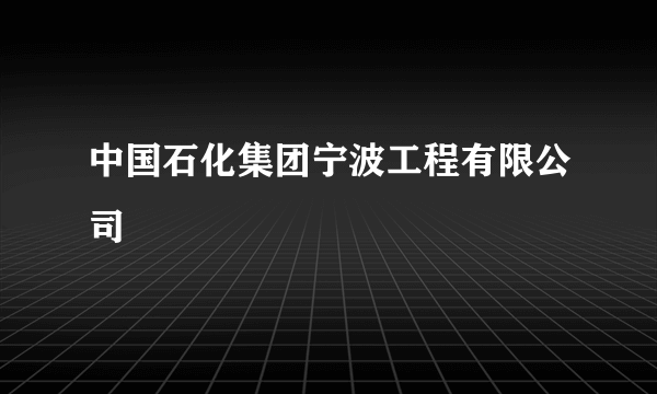 中国石化集团宁波工程有限公司