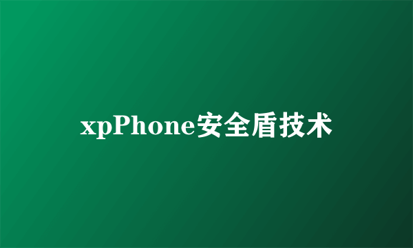 xpPhone安全盾技术