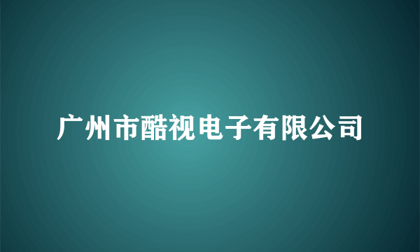 广州市酷视电子有限公司