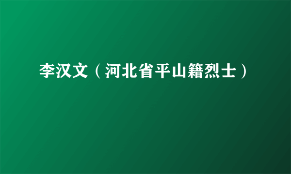 李汉文（河北省平山籍烈士）