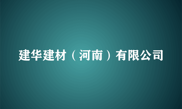 建华建材（河南）有限公司