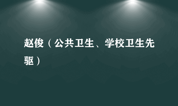 赵俊（公共卫生、学校卫生先驱）