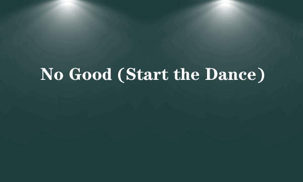 No Good (Start the Dance)