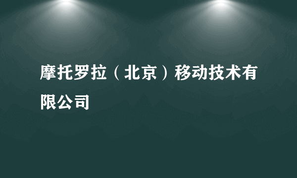 摩托罗拉（北京）移动技术有限公司