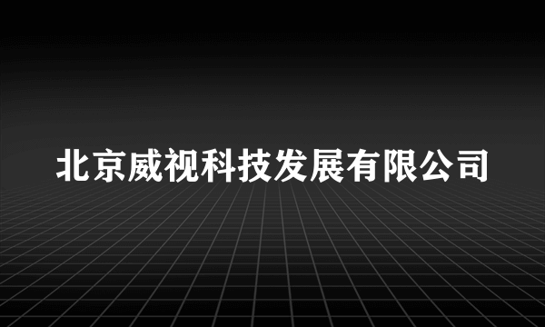 北京威视科技发展有限公司