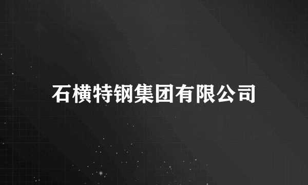 石横特钢集团有限公司