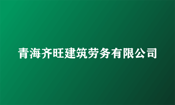 青海齐旺建筑劳务有限公司