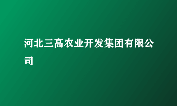 河北三高农业开发集团有限公司