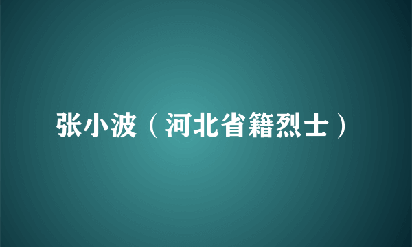 张小波（河北省籍烈士）