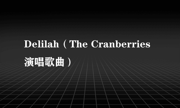 Delilah（The Cranberries演唱歌曲）