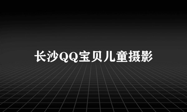 长沙QQ宝贝儿童摄影