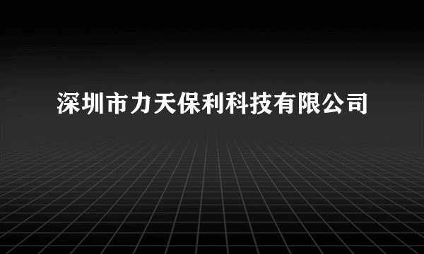 深圳市力天保利科技有限公司