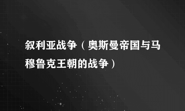 叙利亚战争（奥斯曼帝国与马穆鲁克王朝的战争）