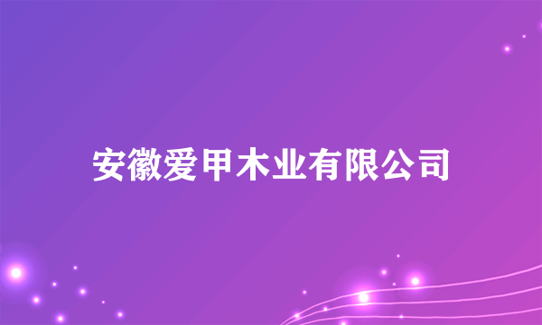 安徽爱甲木业有限公司