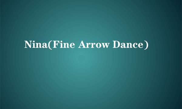 Nina(Fine Arrow Dance)