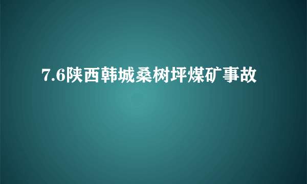 7.6陕西韩城桑树坪煤矿事故