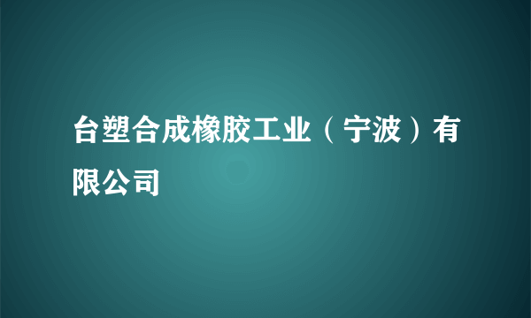 台塑合成橡胶工业（宁波）有限公司