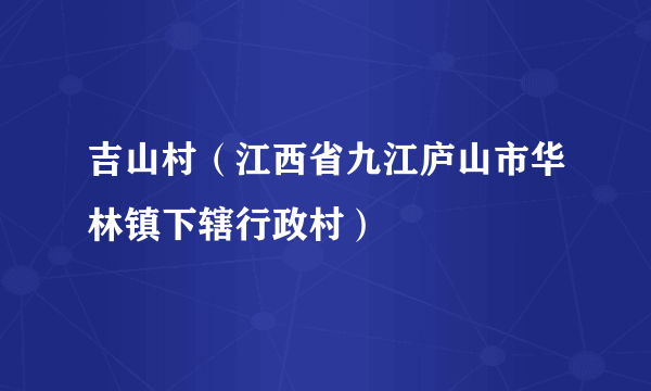 吉山村（江西省九江庐山市华林镇下辖行政村）