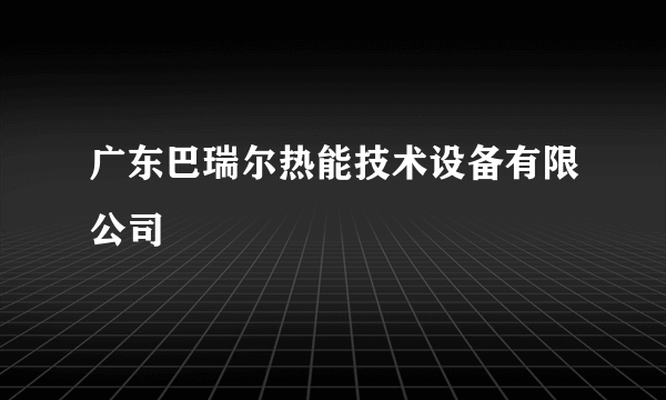 广东巴瑞尔热能技术设备有限公司