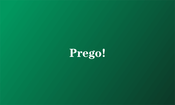 Prego!