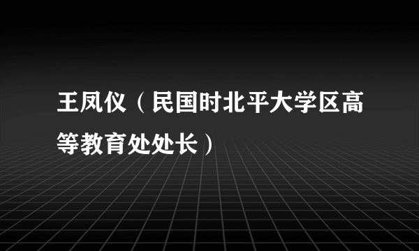 王凤仪（民国时北平大学区高等教育处处长）