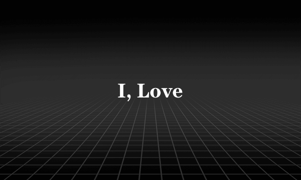 I, Love