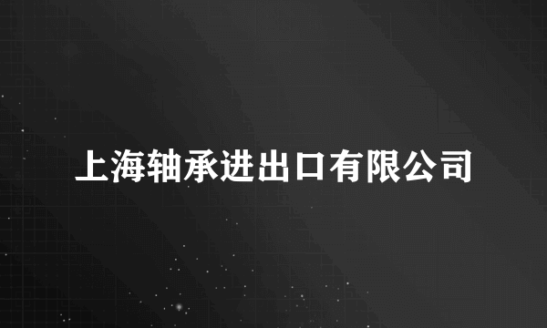 上海轴承进出口有限公司