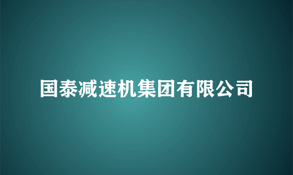 国泰减速机集团有限公司