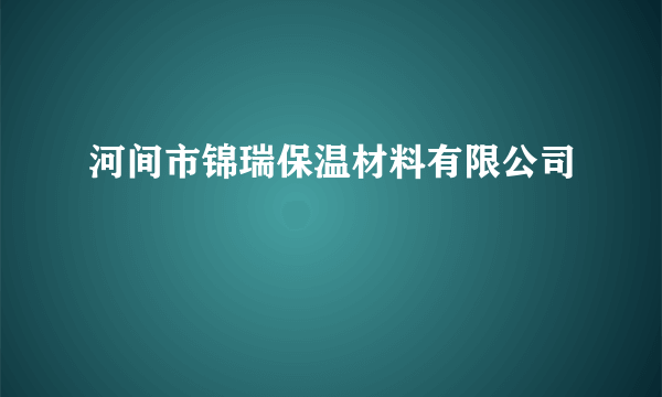 河间市锦瑞保温材料有限公司