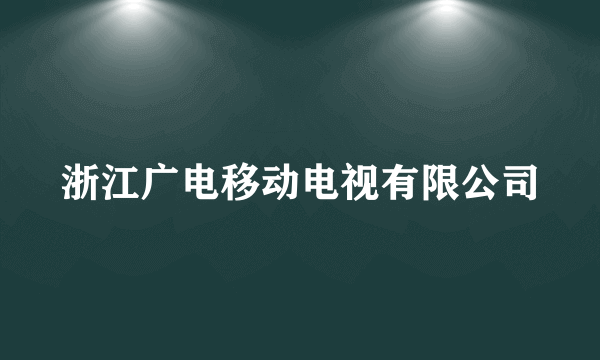 浙江广电移动电视有限公司