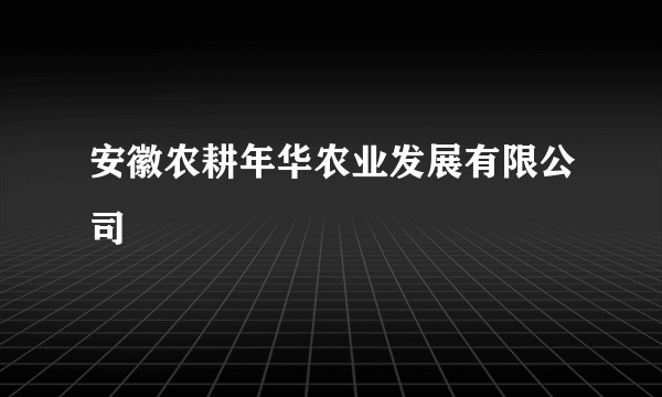 安徽农耕年华农业发展有限公司