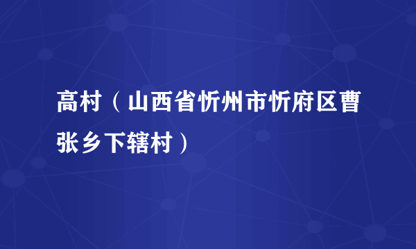 高村（山西省忻州市忻府区曹张乡下辖村）