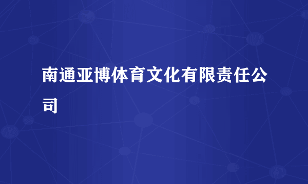 南通亚博体育文化有限责任公司