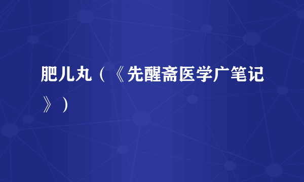 肥儿丸（《先醒斋医学广笔记》）