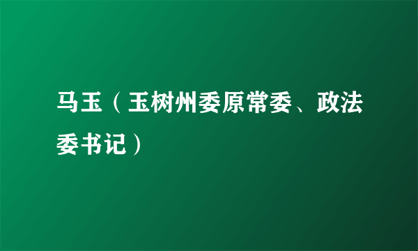 马玉（玉树州委原常委、政法委书记）