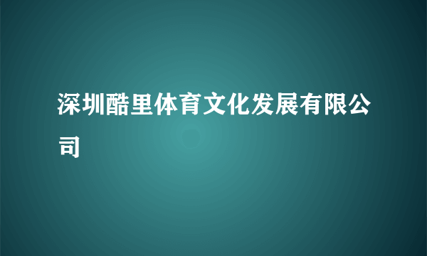 深圳酷里体育文化发展有限公司