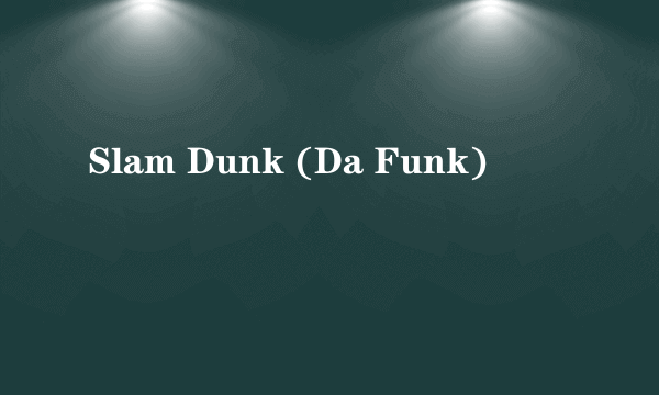 Slam Dunk (Da Funk)