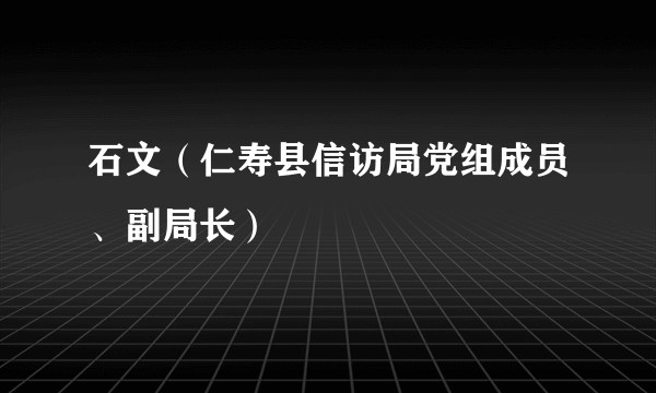 石文（仁寿县信访局党组成员、副局长）