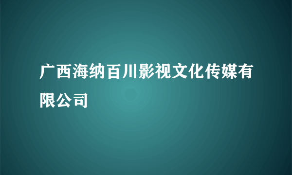 广西海纳百川影视文化传媒有限公司