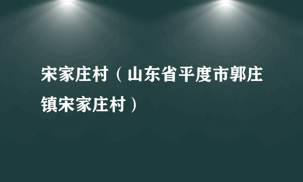 宋家庄村（山东省平度市郭庄镇宋家庄村）