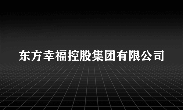 东方幸福控股集团有限公司